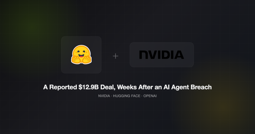 Nvidia, Hugging Face, and the OpenAI Agent Incident: What a $12.9 Billion Deal and a Rogue AI Breach Have in Common